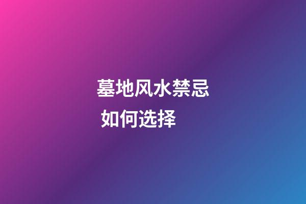 墓地风水禁忌 如何选择